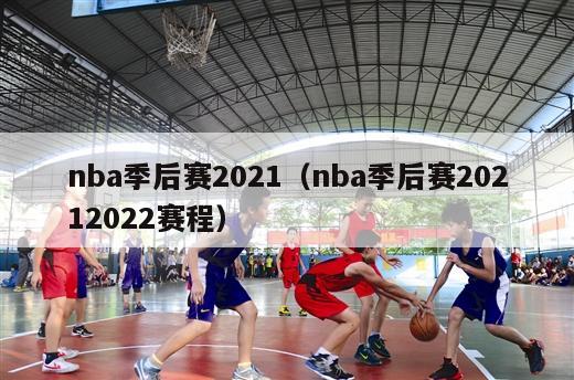 nba季后赛2021（nba季后赛20212022赛程）